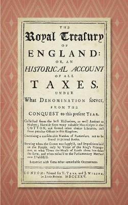 The Royal Treasury of England. Or, An Historical Account of All Taxes, Under What Denomination Soever, From the Conquest to this Present Year (1725) - John Stevens - cover