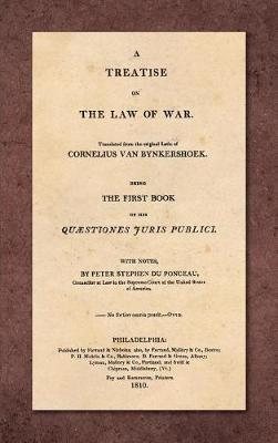 A Treatise on the Law of War: Being the First Book of His Quaestiones Juris Publici. Translated From the Original Latin with Notes, by Peter Stephen du Ponceau (1810) - Cornelius Van Bynkershoek - cover