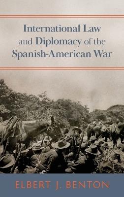 International Law and Diplomacy of the Spanish-American War - Elbert Jay Benton - cover