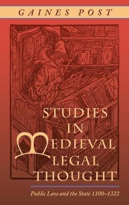 Studies in Medieval Legal Thought: Public Law and the State 1100-1322 - Gaines Post - cover