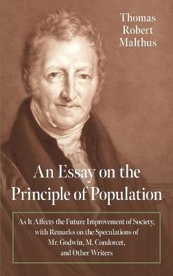 Essay on the Principle of Populations It Affects the Future Imporvement of Society, with Remarks on the Speculations of Mr. Godwin, M. Condorcet - Thomas Robert Malthus - cover