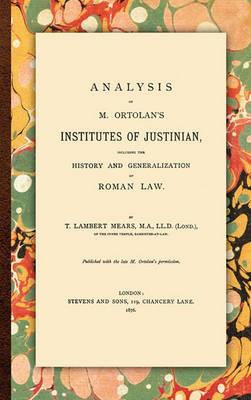 Analysis of M. Ortolan's Institutes of Justinian - T Lambert Mears - cover