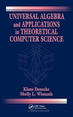 Universal Algebra and Applications in Theoretical Computer Science - Klaus Denecke,Shelly L. Wismath - cover