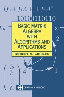 Basic Matrix Algebra with Algorithms and Applications - Robert A. Liebler - cover