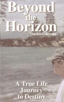 Beyond the Horizon: A True Life Journey to Destiny - Daniel Coleman - cover