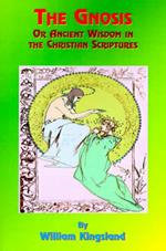 The Gnosis or Ancient Wisdom in the Christian Scriptures: Or the Wisdom in a Mystery