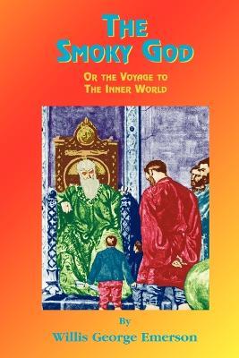 The Smoky God: Or Journey to the Inner Earth - Willis G. Emerson - cover