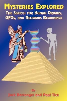 Mysteries Explored: The Search for Human Origins, UFOs, and Religious Beginnings - Jack Barranger,Paul Tice - cover