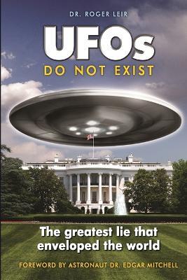 UFOs Do Not Exist: The Greatest Lie That Enveloped the World - Roger Leir - cover