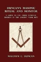 Duncan's Masonic Ritual and Monitor: A Guide to the Three Symbolic Degrees of the Ancient York Rite - Malcolm C. Duncan - cover