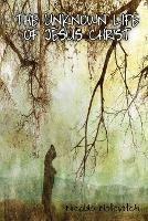 The Unknown Life of Jesus Christ - Nicolas Notovitch - cover