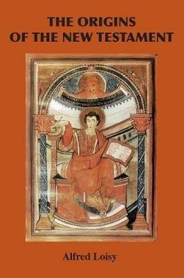 The Origins of the New Testament - Alfred Loisy - cover