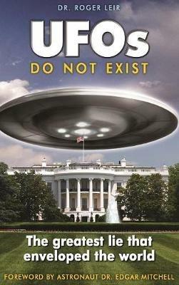 UFOs Do Not Exist: The Greatest Lie That Enveloped the World - Roger Leir - cover