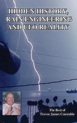 Hidden History, Rain Engineering and UFO Reality - Trevor James Constable - cover