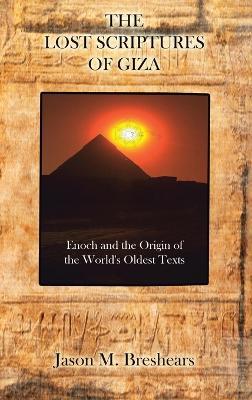 The Lost Scriptures of Giza: Enoch and the Origin of the World's Oldest Texts - Jason M Breshears - cover