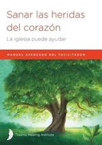 Sanar las heridas del corazon: Manual avanzado de facilitador