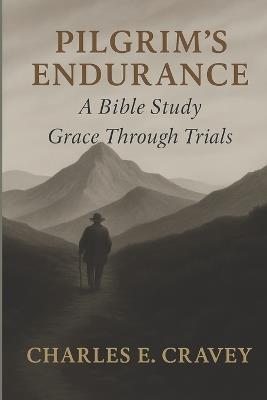 Pilgrim's Endurance: A Bible Study: Grace Through Trials - Charles Edward Cravey Ga - cover