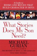 What Stories Does My Son Need: A Guide to Books and Movies That Build Character in Boys