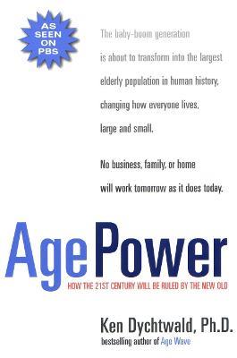 Age Power: How the 21st Century Will Be Ruled by the New Old - Ken Dychtwald - cover