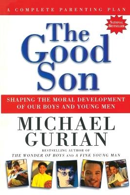 The Good Son: Shaping the Moral Development of Our Boys and Young Men - Michael Gurian - cover
