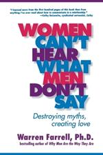 Women Can't Hear What Men Don't Say: Destroying Myths Creating Love