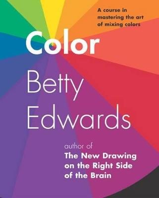 Color: A Course in Mastering the Art of Mixing Colors - Betty Edwards - cover