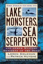 The Field Guide to Lake Monsters, Sea Serpents: And Other Mystery Denizens of the Deep