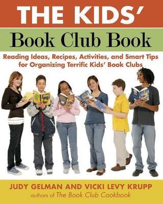 The Kids' Book Club Book: Reading Ideas, Recipes, Activities, and Smart Tips for Organizing Terrific Kids' Book Clubs - Judy Gelman,Vicki Levy Krupp - cover