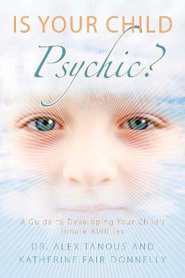 Is Your Child Psychic?: A Guide to Developing Your Child's Innate Abilities - Alex Tanous,Katherine Fair Donnelly - cover