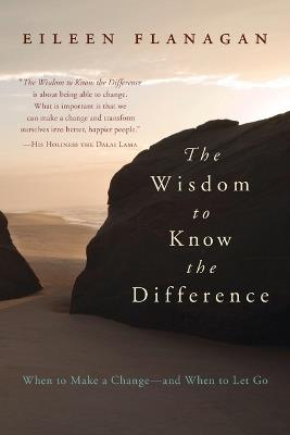 The Wisdom to Know the Difference: When to Make a Change-and When to Let Go - Eileen Flanagan - cover