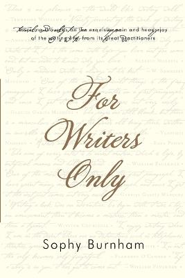 For Writers Only: Inspiring Thoughts on the Exquisite Pain and Heady Joy of the Writing Life from Its Great Practitioners - Sophy Burnham - cover