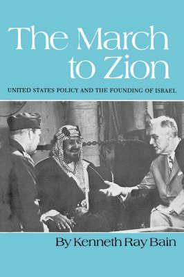 March To Zion: United States Policy and the Founding of Israel - Kenneth R. Bain - cover