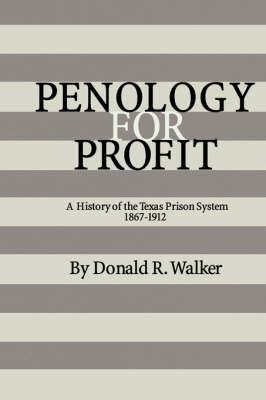 Penology For Profit: A History of the Texas Prison System, 1867-1912 - Donald R. Walker - cover