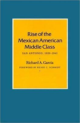 Rise Of The Mexican American Middle Class: San Antonio, 1929-1941 - Richard A. Garcia - cover