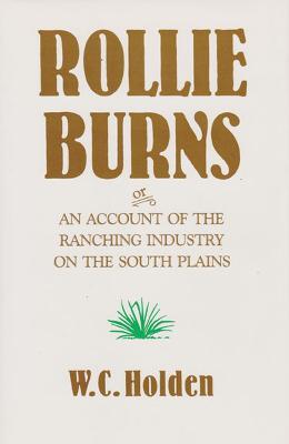 Rollie Burns: or, An Account of the Ranching Industry on the South Plains - W. C. Holden - cover