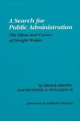Search for Public Administration: The Ideas and Career of Dwight Waldo - Brack Brown,Richard Stillman - cover