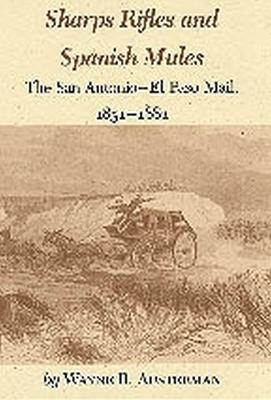 Sharps Rifles And Spanish Mules: The San Antonio-El Paso Mail, 1851-1881 - Wayne R. Austerman - cover