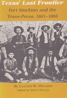 Texas' Last Frontier: Fort Stockton and the Trans-Pecos, 1861-1895 - Clayton W. Williams - cover
