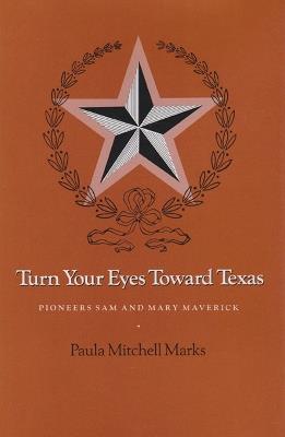 Turn Your Eyes Toward Texas: Pioneers Sam and Mary Maverick - Paula Mitchell Marks - cover
