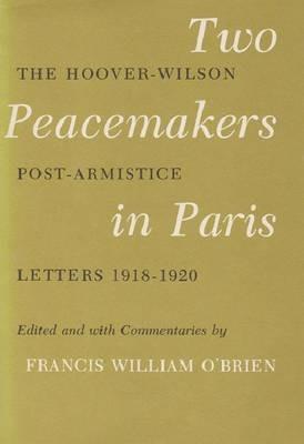 Two Peacemakers In Paris: The Hoover-Wilson Post-Armistice Letters, 1918-1920 - Frances William O'Brien - cover
