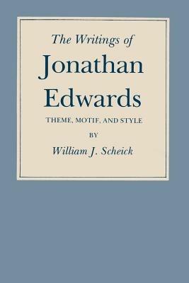 The Writings of Jonathan Edwards: Theme, Motif and Style - William J. Scheick - cover