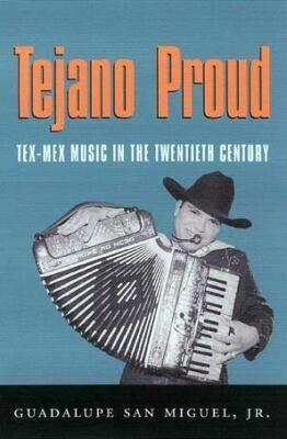Tejano Proud: Tex-Mex Music in the Twentieth Century - Guadalupe San Miguel - cover