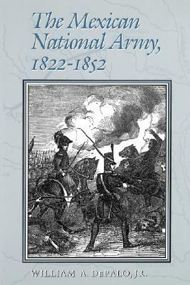 The Mexican National Army, 1822-1852 - William A. DePalo - cover