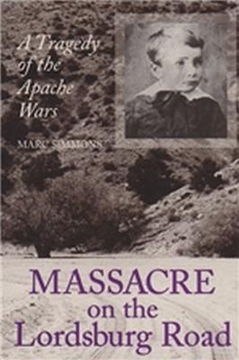 Massacre on the Lordsburg Road: A Tragedy of the Apache Wars - Marc Simmons - cover
