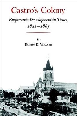 Castro's Colony: Empresario Development in Texas, 1842-1865 - Bobby D. Weaver - cover