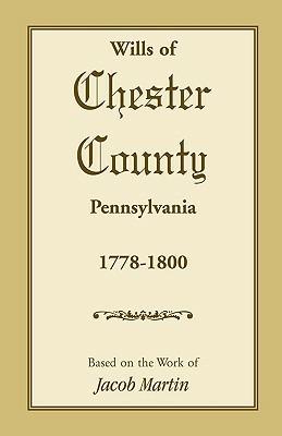 The Wills of Chester County, Pennsylvania, 1778-1800 - Jacob Martin - cover