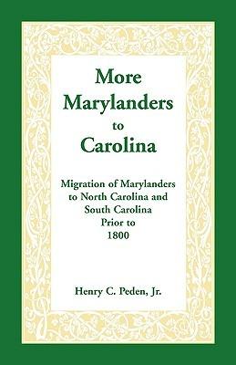 More Marylanders to Carolina: Migration of Marylanders to North Carolina and South Carolina Prior to 1800 - Henry C Peden Jr - cover