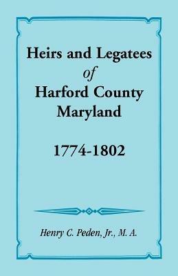 Heirs and Legatees of Harford County, Maryland, 1774-1802 - Henry C Peden Jr - cover