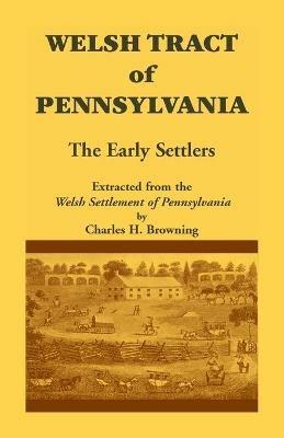 Welsh Tract of Pennsylvania: The Early Settlers - Charles H Browning - cover