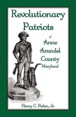 Revolutionary Patriots of Anne Arundel County, Maryland - Henry C Peden Jr - cover